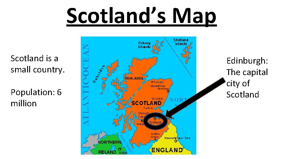Scotland’s Map Scotland is a small country. Population: 6 million Edinburgh: The capital city