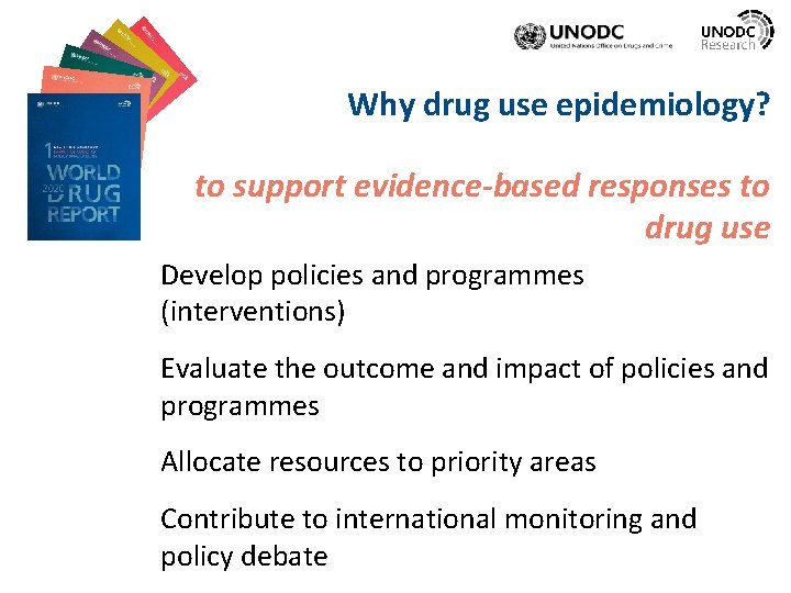 Why drug use epidemiology? to support evidence-based responses to drug use Develop policies and