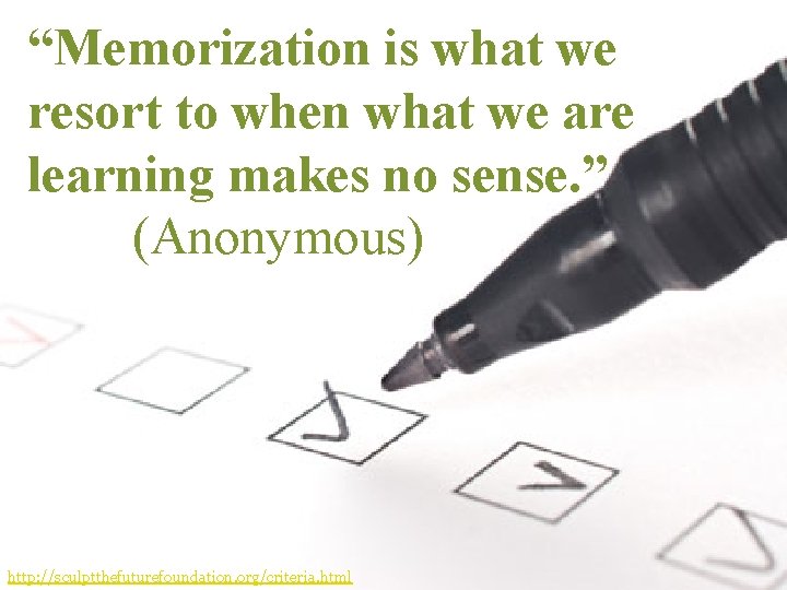 “Memorization is what we resort to when what we are learning makes no sense.