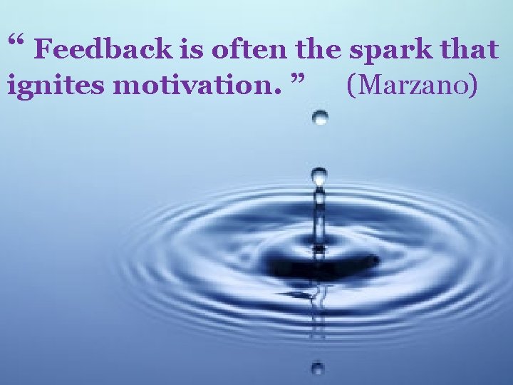 “ Feedback is often the spark that ignites motivation. ” (Marzano) 