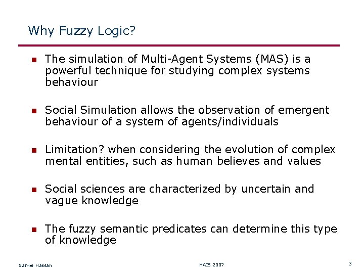 Why Fuzzy Logic? The simulation of Multi-Agent Systems (MAS) is a powerful technique for