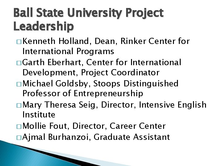 Ball State University Project Leadership � Kenneth Holland, Dean, Rinker Center for International Programs