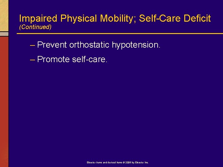 Impaired Physical Mobility; Self-Care Deficit (Continued) – Prevent orthostatic hypotension. – Promote self-care. Elsevier