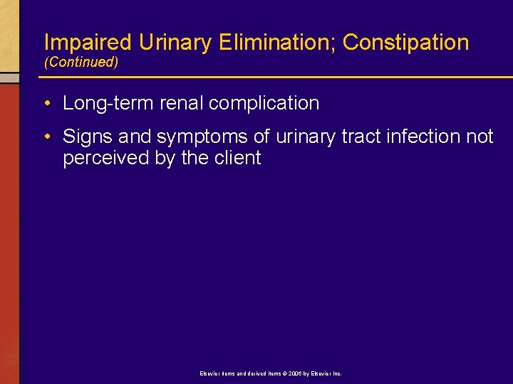 Impaired Urinary Elimination; Constipation (Continued) • Long-term renal complication • Signs and symptoms of