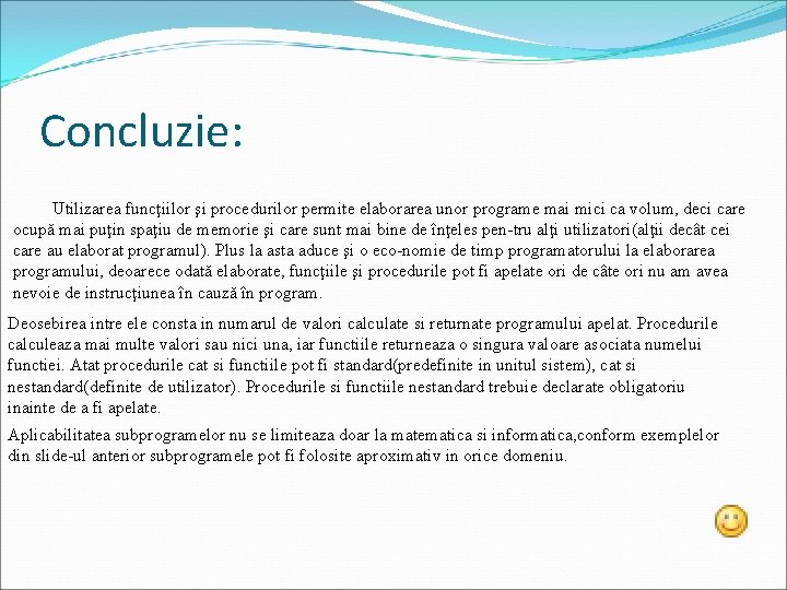 Concluzie: Utilizarea funcţiilor şi procedurilor permite elaborarea unor programe mai mici ca volum, deci