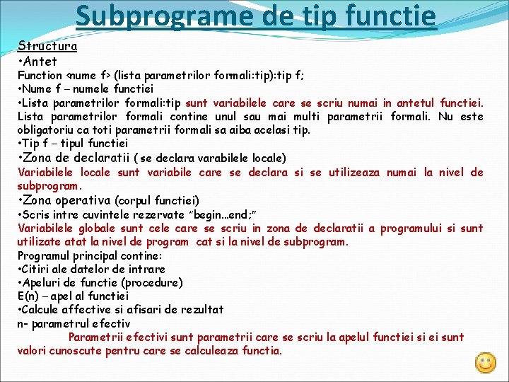Subprograme de tip functie Structura • Antet Function <nume f> (lista parametrilor formali: tip):