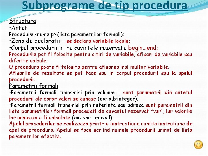 Subprograme de tip procedura Structura • Antet Procedure <nume p> (lista parametrilor formali); •