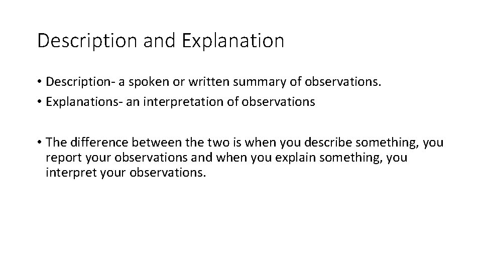 Description and Explanation • Description- a spoken or written summary of observations. • Explanations-