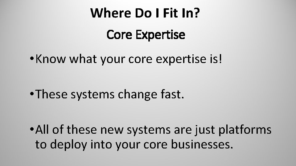 Where Do I Fit In? Core Expertise • Know what your core expertise is!