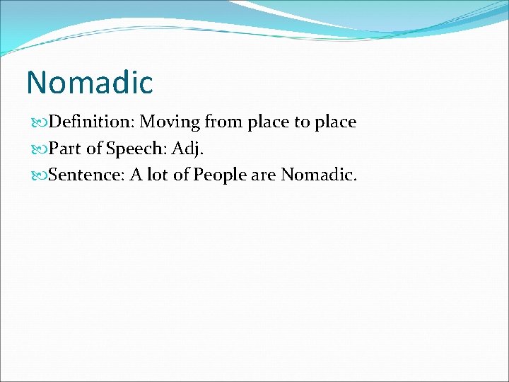 Nomadic Definition: Moving from place to place Part of Speech: Adj. Sentence: A lot
