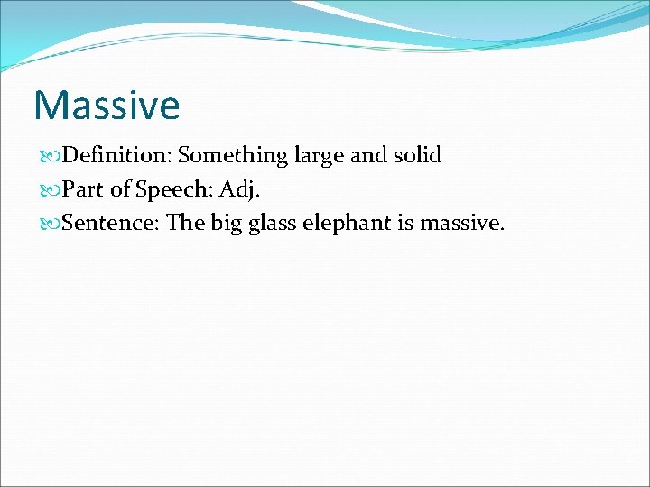 Massive Definition: Something large and solid Part of Speech: Adj. Sentence: The big glass