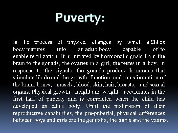 Puverty: Is the process of physical changes by which a Childs body matures into