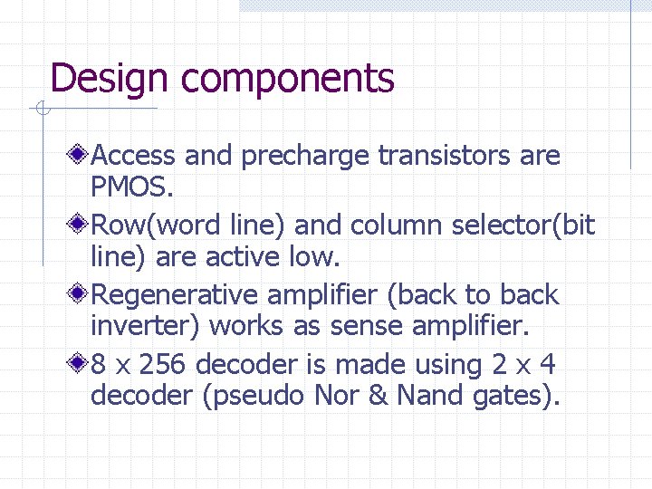 Design components Access and precharge transistors are PMOS. Row(word line) and column selector(bit line)