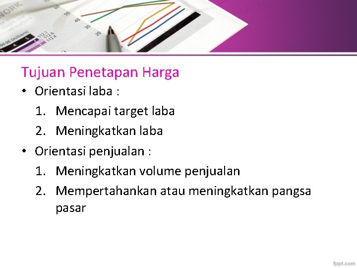 Tujuan Penetapan Harga • Orientasi laba : 1. Mencapai target laba 2. Meningkatkan laba