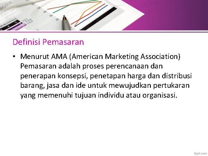 Definisi Pemasaran • Menurut AMA (American Marketing Association) Pemasaran adalah proses perencanaan dan penerapan