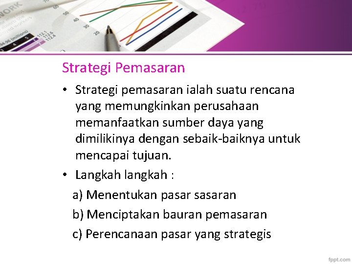 Strategi Pemasaran • Strategi pemasaran ialah suatu rencana yang memungkinkan perusahaan memanfaatkan sumber daya