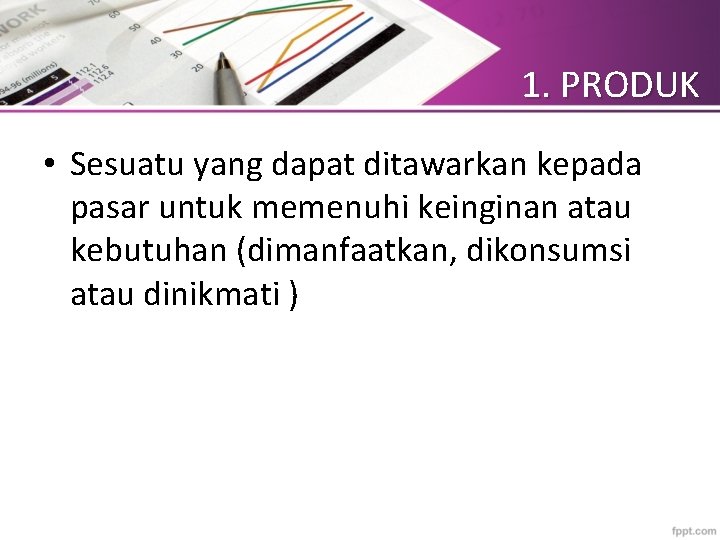 1. PRODUK • Sesuatu yang dapat ditawarkan kepada pasar untuk memenuhi keinginan atau kebutuhan