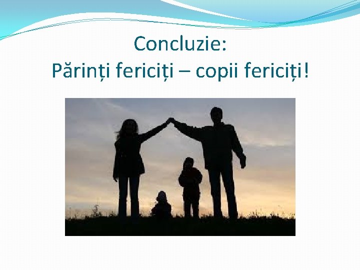 Concluzie: Părinți fericiți – copii fericiți! 