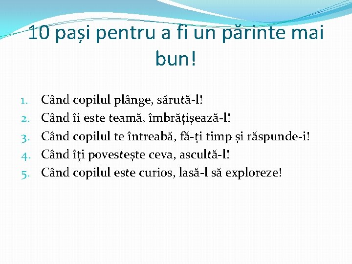 10 pași pentru a fi un părinte mai bun! 1. 2. 3. 4. 5.