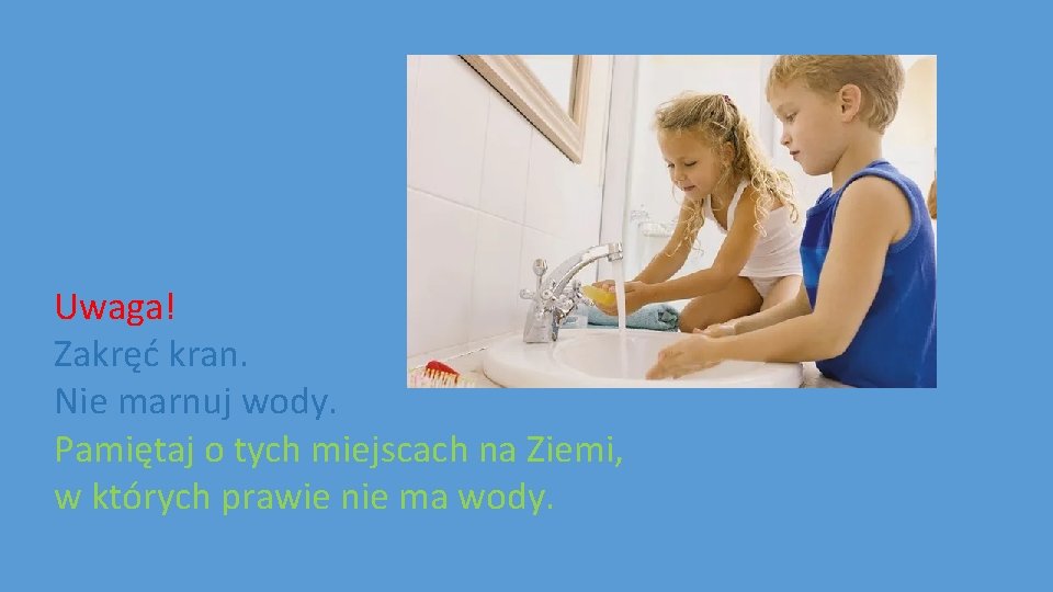 Uwaga! Zakręć kran. Nie marnuj wody. Pamiętaj o tych miejscach na Ziemi, w których