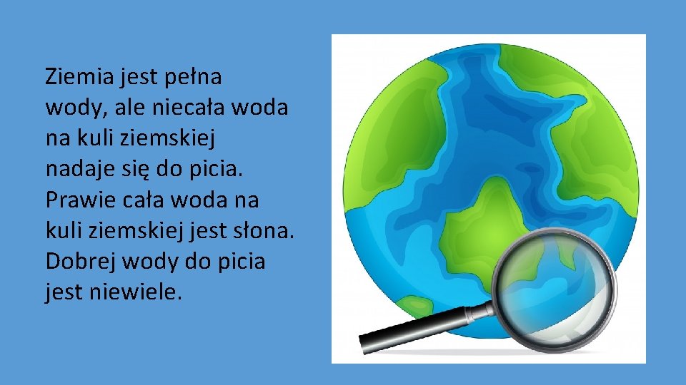 Ziemia jest pełna wody, ale niecała woda na kuli ziemskiej nadaje się do picia.