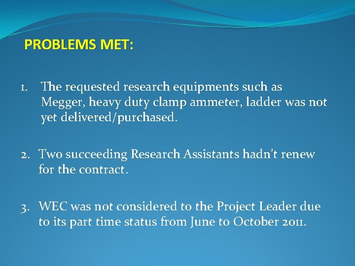 PROBLEMS MET: 1. The requested research equipments such as Megger, heavy duty clamp ammeter, PROBLEMS MET: 1. The requested research equipments such as Megger, heavy duty clamp ammeter,