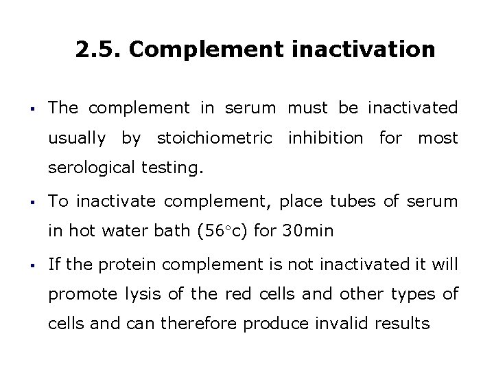 2. 5. Complement inactivation § The complement in serum must be inactivated usually by
