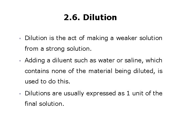 2. 6. Dilution § Dilution is the act of making a weaker solution from