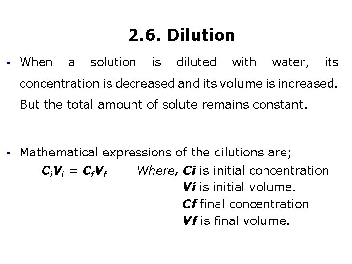 2. 6. Dilution § When a solution is diluted with water, its concentration is