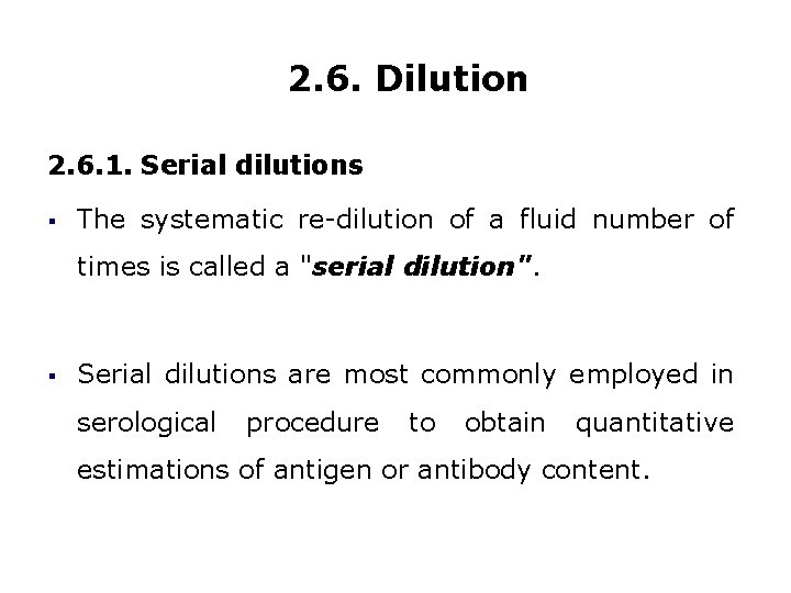 2. 6. Dilution 2. 6. 1. Serial dilutions § The systematic re-dilution of a