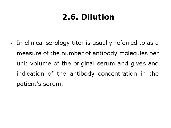 2. 6. Dilution § In clinical serology titer is usually referred to as a