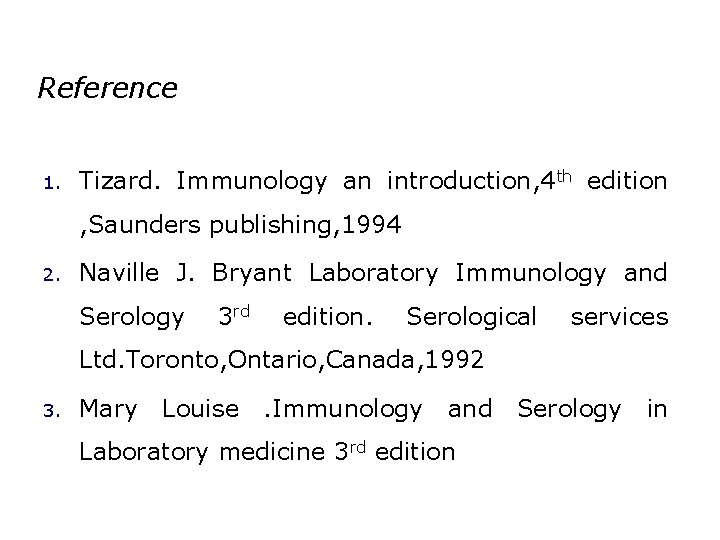 Reference 1. Tizard. Immunology an introduction, 4 th edition , Saunders publishing, 1994 2.