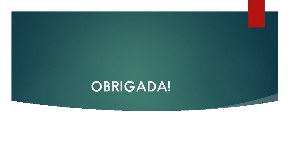 OBRIGADA! 