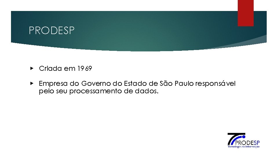 PRODESP ▶ Criada em 1969 ▶ Empresa do Governo do Estado de São Paulo