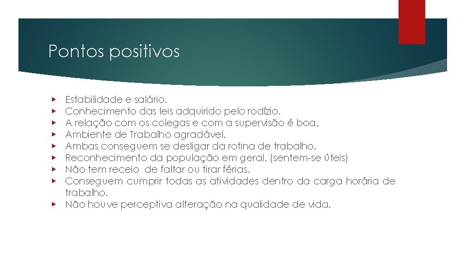 Pontos positivos Estabilidade e salário. Conhecimento das leis adquirido pelo rodízio. A relação com