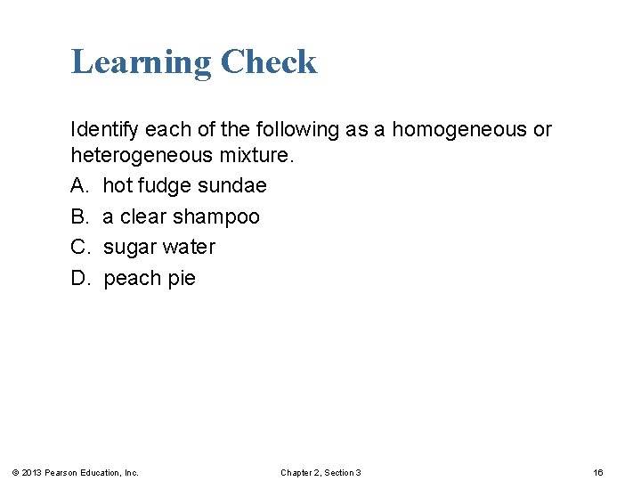 Learning Check Identify each of the following as a homogeneous or heterogeneous mixture. A.