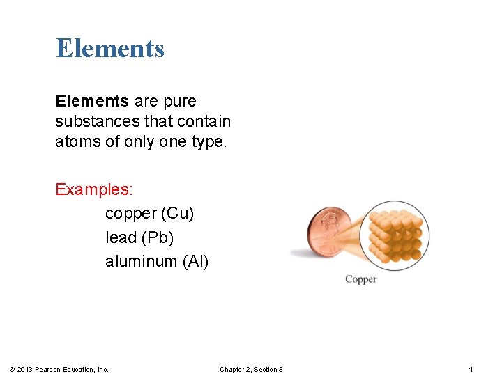 Elements are pure substances that contain atoms of only one type. Examples: copper (Cu)