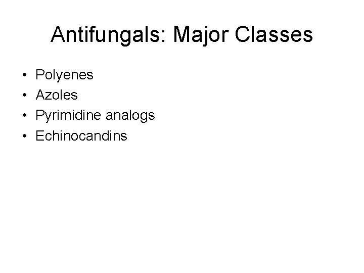 Antifungals: Major Classes • • Polyenes Azoles Pyrimidine analogs Echinocandins 