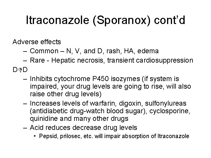 Itraconazole (Sporanox) cont’d Adverse effects – Common – N, V, and D, rash, HA,