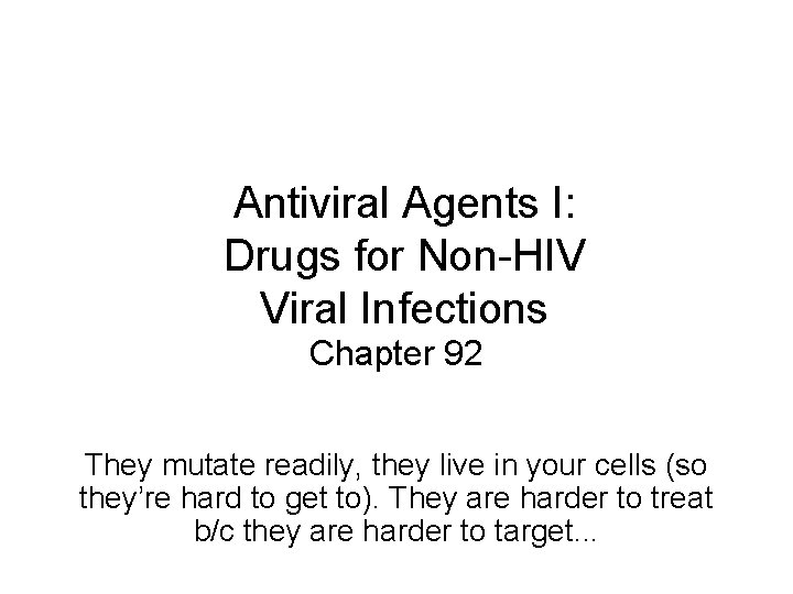 Antiviral Agents I: Drugs for Non-HIV Viral Infections Chapter 92 They mutate readily, they