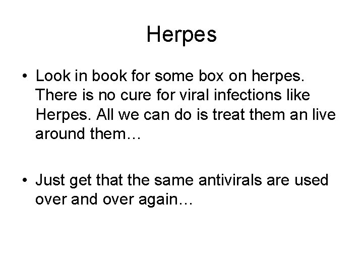 Herpes • Look in book for some box on herpes. There is no cure