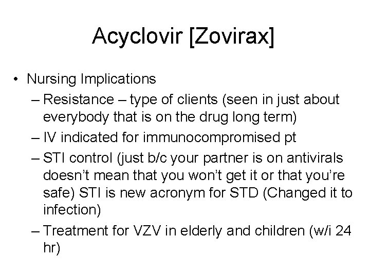 Acyclovir [Zovirax] • Nursing Implications – Resistance – type of clients (seen in just