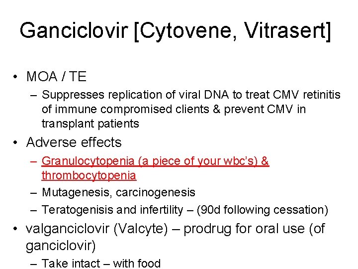 Ganciclovir [Cytovene, Vitrasert] • MOA / TE – Suppresses replication of viral DNA to