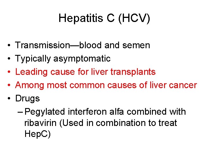 Hepatitis C (HCV) • • • Transmission—blood and semen Typically asymptomatic Leading cause for