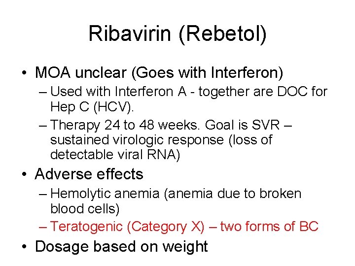 Ribavirin (Rebetol) • MOA unclear (Goes with Interferon) – Used with Interferon A -