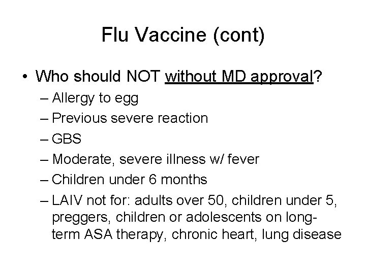 Flu Vaccine (cont) • Who should NOT without MD approval? – Allergy to egg