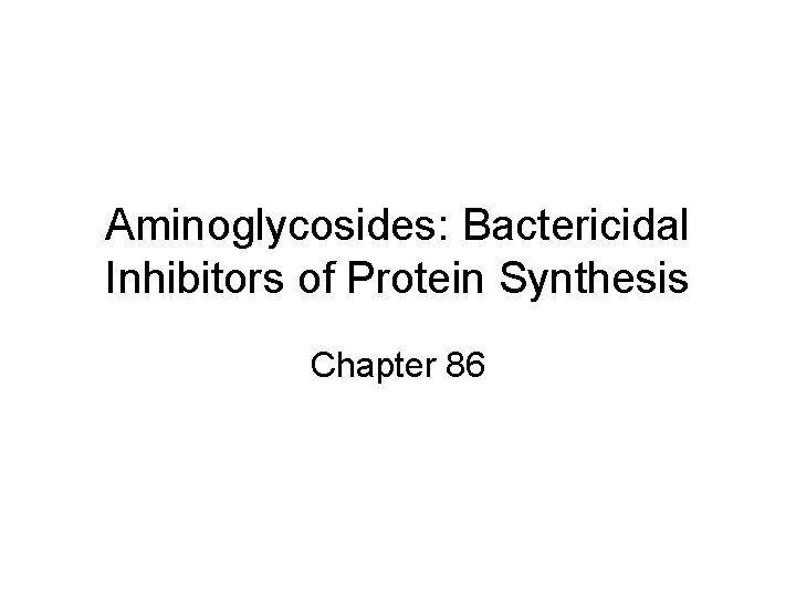Aminoglycosides: Bactericidal Inhibitors of Protein Synthesis Chapter 86 
