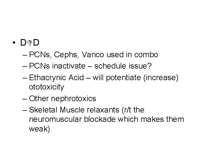  • D D – PCNs, Cephs, Vanco used in combo – PCNs inactivate