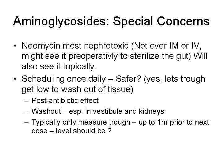 Aminoglycosides: Special Concerns • Neomycin most nephrotoxic (Not ever IM or IV, might see