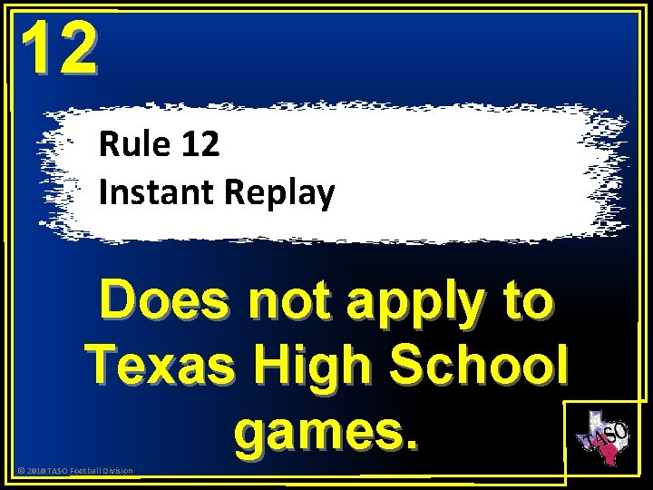12 Rule 12 Instant Replay Does not apply to Texas High School games. ©